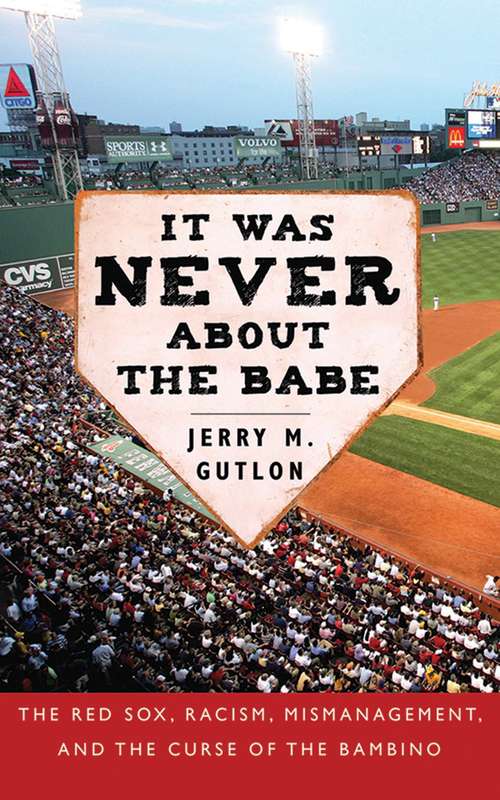 Book cover of It Was Never About the Babe: The Red Sox, Racism, Mismanagement, and the Curse of the Bambino