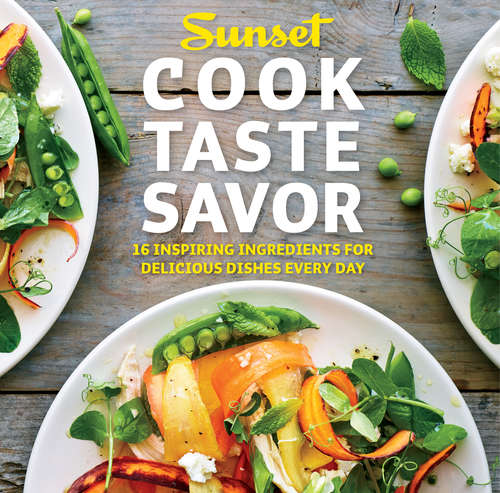 Cook Taste Savor: 16 Inspiring Ingredients For Delicious Dishes Every Day