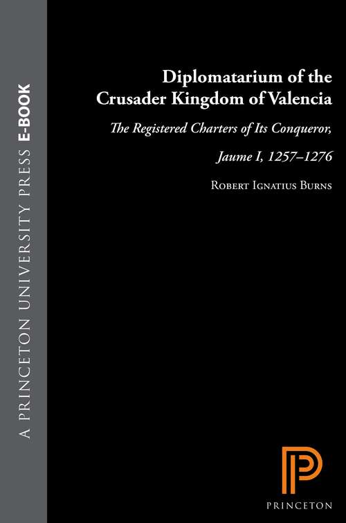 Diplomatarium of the Crusader Kingdom of Valencia: The Registered Charters of Its Conqueror, Jaume I, 1257-1276. III: Transition in Crusader Valencia: Years of Triumph, Years of War, 1264-1270