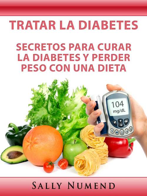 Book cover of Tratar la Diabetes: Secretos para curar la diabetes y perder peso con una dieta