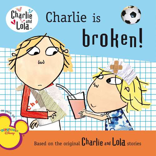 Book cover of Charlie Is Broken! (Charlie and Lola)