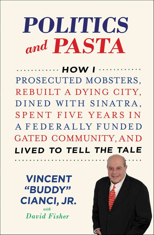 Book cover of Politics and Pasta: How I Prosecuted Mobsters, Rebuilt a Dying City, Dined with Sinatra, Spent Five Years in a Federally Funded Gated Community, and Lived to Tell the Tale