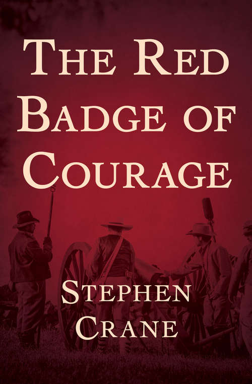The Red Badge of Courage: An Episode Of The American Civil War