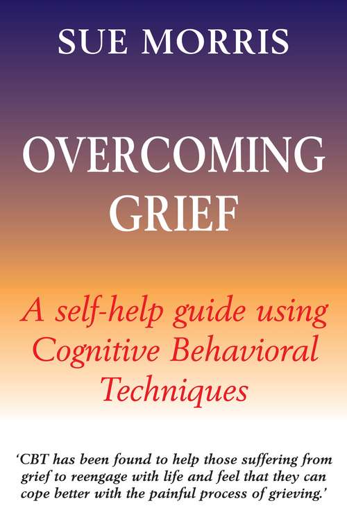 Book cover of Overcoming Grief 2nd Edition: A Self-Help Guide Using Cognitive Behavioural Techniques