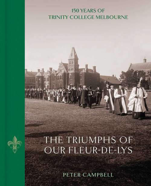 Book cover of Triumphs of Our Fleur-de-Lys: 150 Years of Trinity College Melbourne