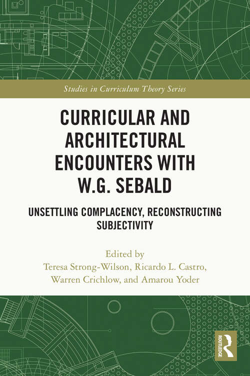 Curricular and Architectural Encounters with W.G. Sebald: Unsettling Complacency, Reconstructing Subjectivity (Studies in Curriculum Theory Series)