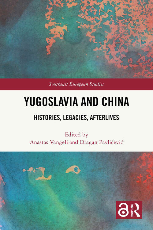 Book cover of Yugoslavia and China: Histories, Legacies, Afterlives (1) (Southeast European Studies)