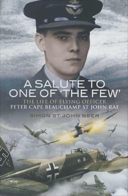 A Salute to One of 'the Few': The Life of Flying Officer Peter Cape Beauchamp St John RAF