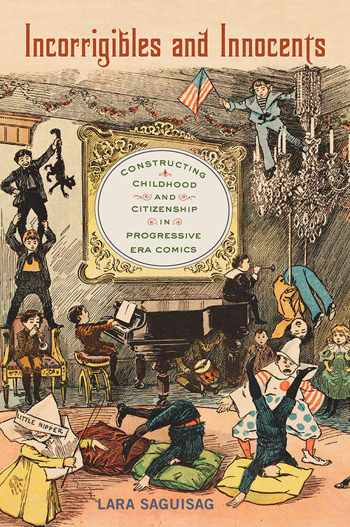 Book cover of Incorrigibles and Innocents: Constructing Childhood and Citizenship in Progressive Era Comics