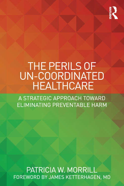 Book cover of The Perils of Un-Coordinated Healthcare: A Strategic Approach toward Eliminating Preventable Harm