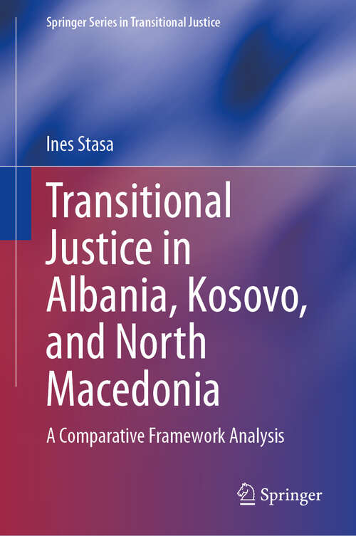 Book cover of Transitional Justice in Albania, Kosovo, and North Macedonia: A Comparative Framework Analysis (Springer Series in Transitional Justice)