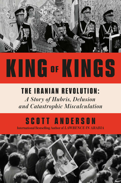 Book cover of King of Kings: The Iranian Revolution: A Story of Hubris, Delusion and Catastrophic Miscalculation