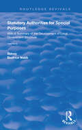 Statutory Authorities for Special Purposes: With a Summary of the Development of Local Government Structure (Routledge Revivals)