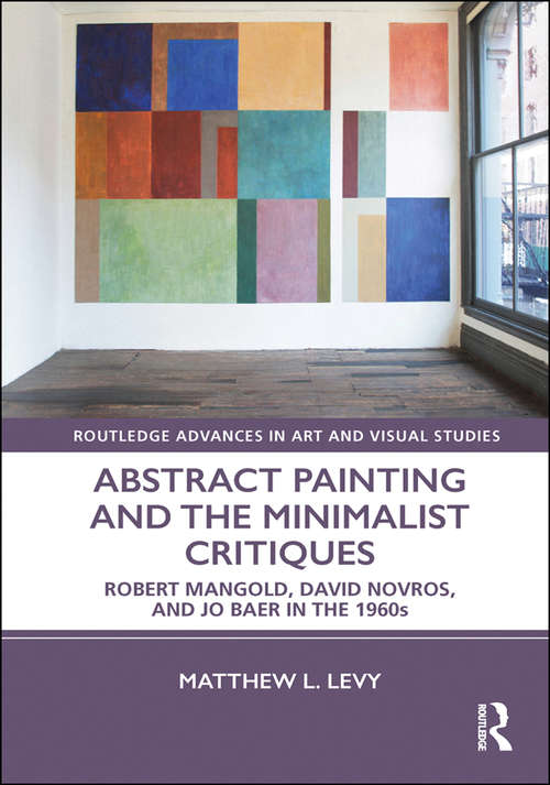 Book cover of Abstract Painting and the Minimalist Critiques: Robert Mangold, David Novros, and Jo Baer in the 1960s (Routledge Advances in Art and Visual Studies)