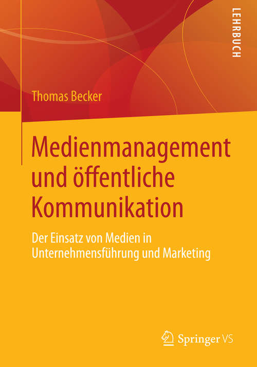 Book cover of Medienmanagement und öffentliche Kommunikation: Der Einsatz von Medien in Unternehmensführung und Marketing (2014)