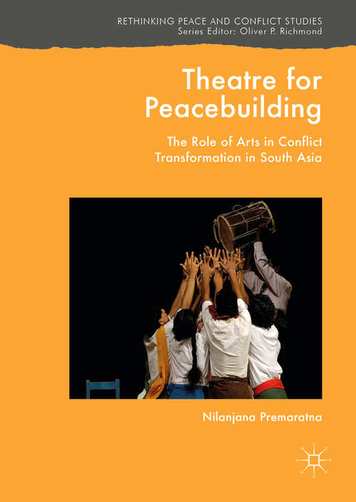 Book cover of Theatre for Peacebuilding: The Role Of Arts In Conflict Transformation In South Asia (1st ed. 2018) (Rethinking Peace and Conflict Studies)