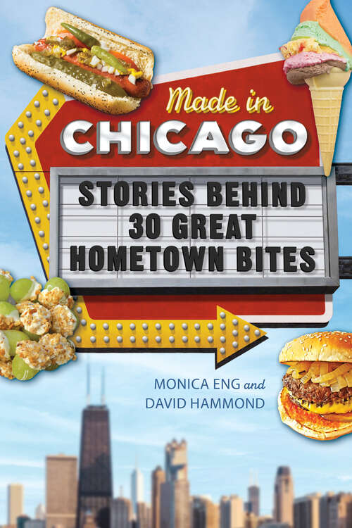 Book cover of Made in Chicago: Stories Behind 30 Great Hometown Bites