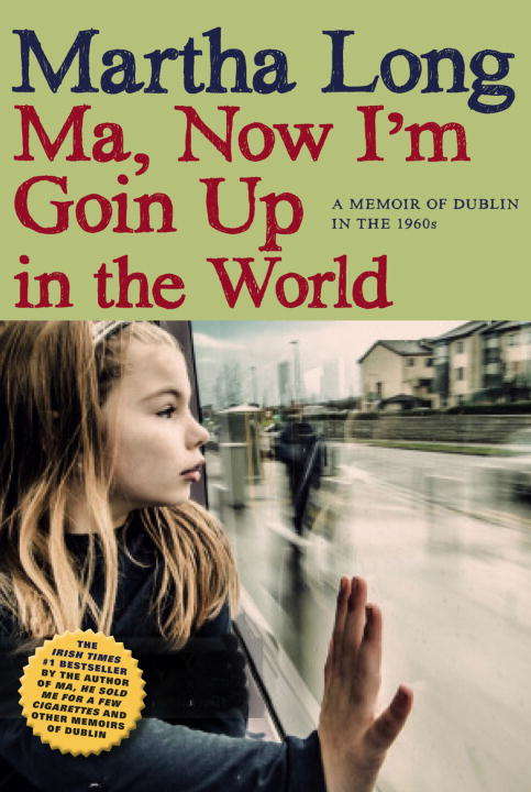 Book cover of Ma, Now I'm Goin Up in the World: A Memoir of Dublin in the 1960s