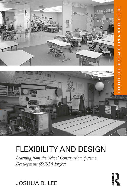 Flexibility and Design: Learning from the School Construction Systems Development (SCSD) Project (Routledge Research in Architecture)