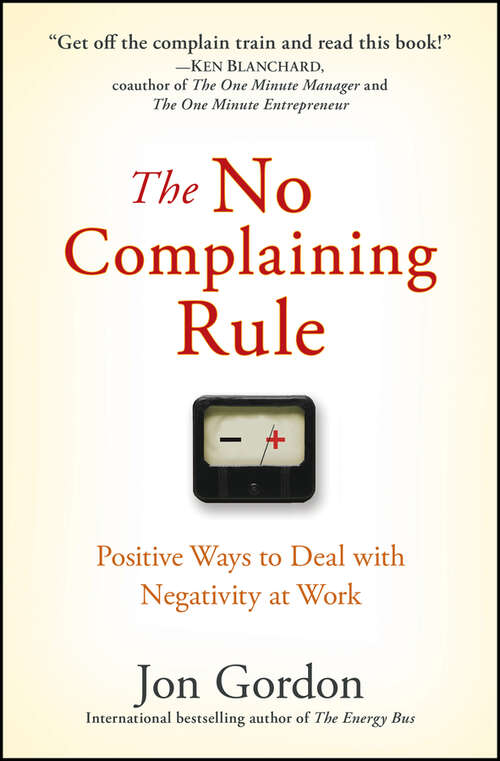 The No Complaining Rule: Positive Ways to Deal with Negativity at Work (Jon Gordon)