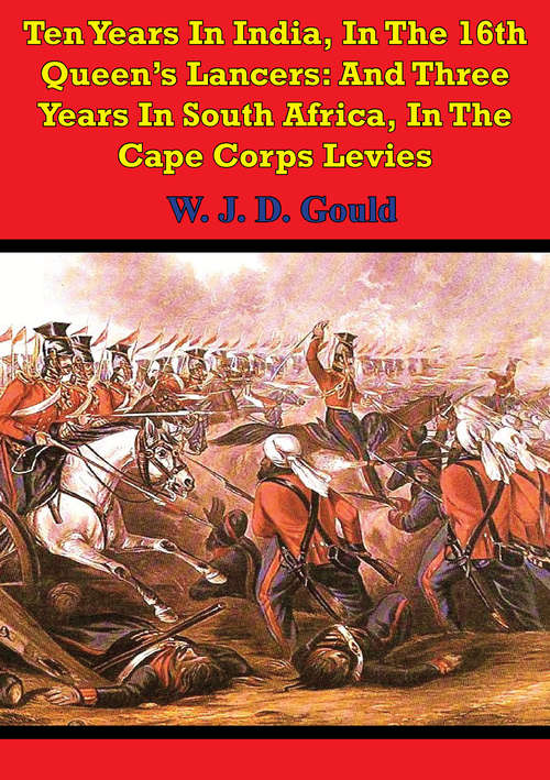 Book cover of Ten Years In India, In The 16th Queen's Lancers: And Three Years In South Africa, In The Cape Corps Levies: Including Battles Of Ghuznee, Maharajpoor, Aliwal, Cabul, Buddewal, Sobraon, And Kaffir War Of 1850-51