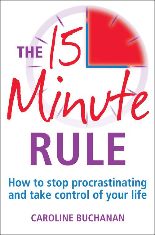 Book cover of The 15 Minute Rule: How To Stop Procrastinating And Take Control Of Your Life