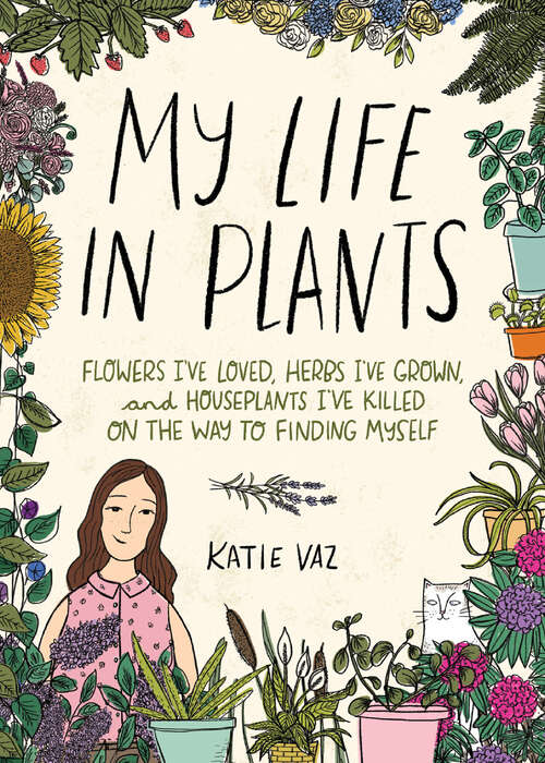 Book cover of My Life in Plants: Flowers I've Loved, Herbs I've Grown, and Houseplants I've Killed on the Way to Finding Myself