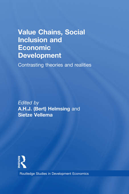 Value Chains, Social Inclusion and Economic Development: Contrasting Theories and Realities (Routledge Studies In Development Economics Ser. #88)