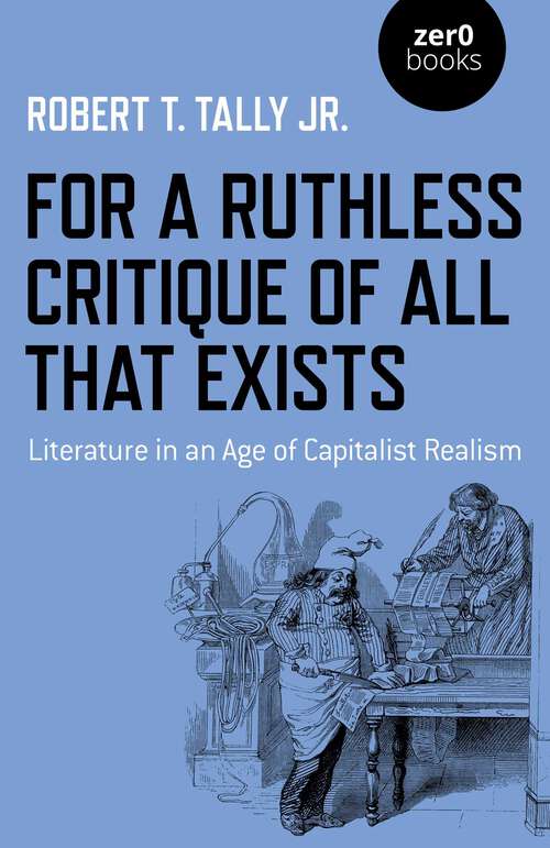 Book cover of For a Ruthless Critique of All that Exists: Literature in an Age of Capitalist Realism