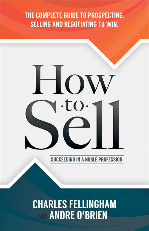 Book cover of How to Sell: Succeeding in a Noble Profession: The Complete Guide to Prospecting, Selling and Negotiating to Win