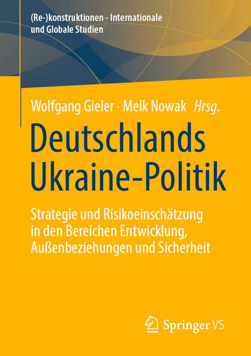 Book cover of Deutschlands Ukraine-Politik: Strategie und Risikoeinschätzung in den Bereichen Entwicklung, Außenbeziehungen und Sicherheit ((Re-)konstruktionen - Internationale und Globale Studien)