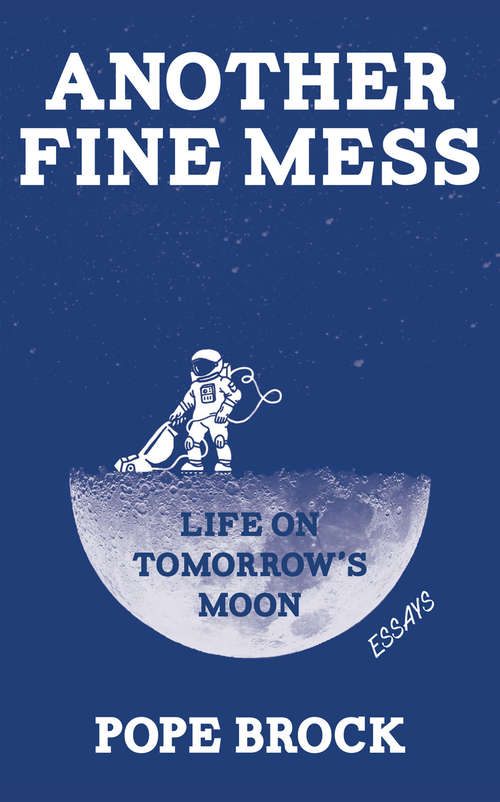 Book cover of Another Fine Mess: Life on Tomorrow's Moon: Essays