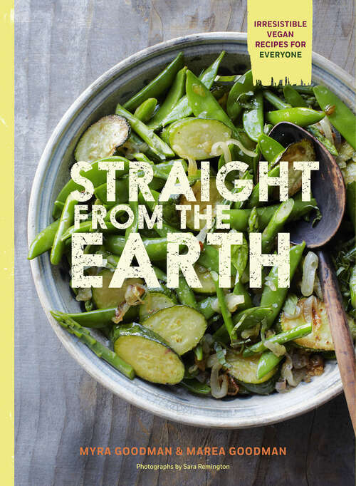 Straight from the Earth: Irresistible Vegan Recipes for Everyone