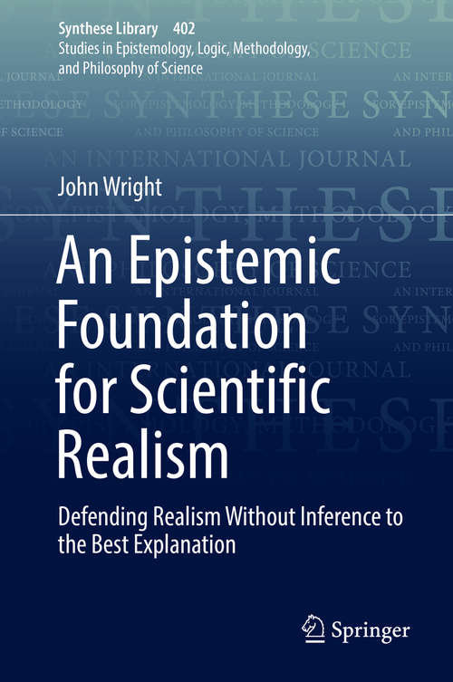 An Epistemic Foundation for Scientific Realism: Defending Realism Without Inference To The Best Explanation (Synthese Library #402)