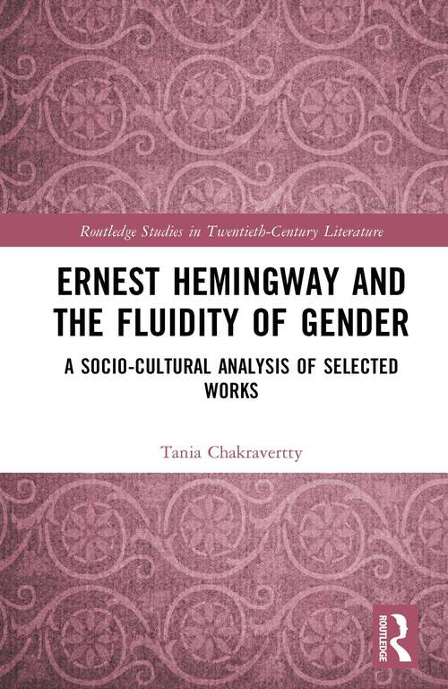 Book cover of Ernest Hemingway and the Fluidity of Gender: A Socio-Cultural Analysis of Selected Works (Routledge Studies in Twentieth-Century Literature)