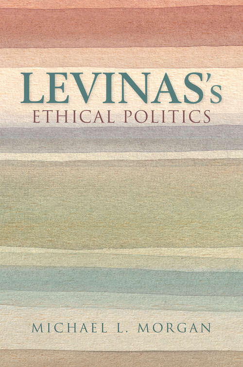 Levinas's Ethical Politics (The\helen And Martin Schwartz Lectures In Jewish Studies)