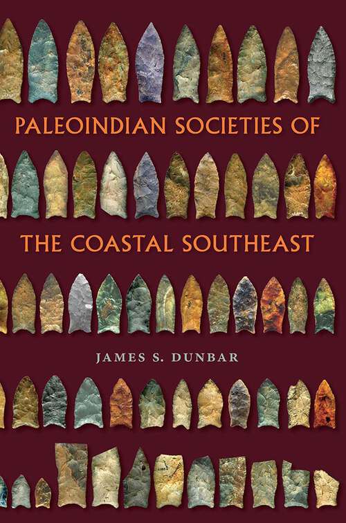 Book cover of Paleoindian Societies of the Coastal Southeast (1) (Florida Museum of Natural History: Ripley P. Bullen Series)