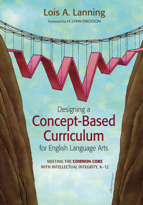 Designing a Concept-Based Curriculum for English Language Arts: Meeting the Common Core With Intellectual Integrity, K–12