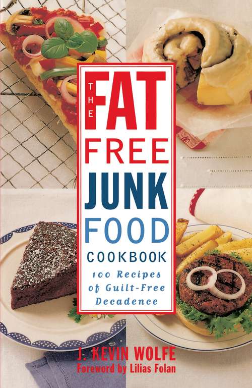 The Fat-Free Junk Food Cookbook: 100 Recipes of Guilt-Free Decadence
