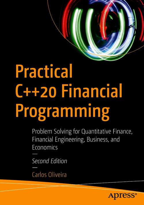 Practical C++20 Financial Programming: Problem Solving for Quantitative Finance, Financial Engineering, Business, and Economics