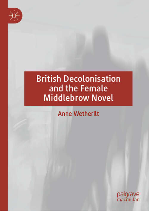 Book cover of British Decolonisation and the Female Middlebrow Novel