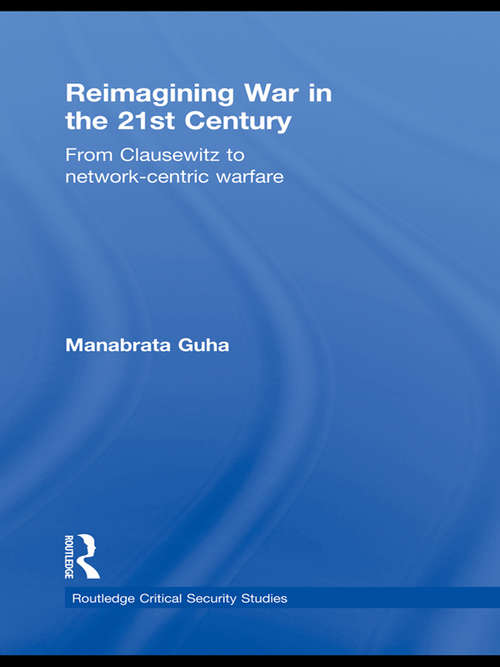 Book cover of Reimagining War in the 21st Century: From Clausewitz to Network-Centric Warfare (Routledge Critical Security Studies)