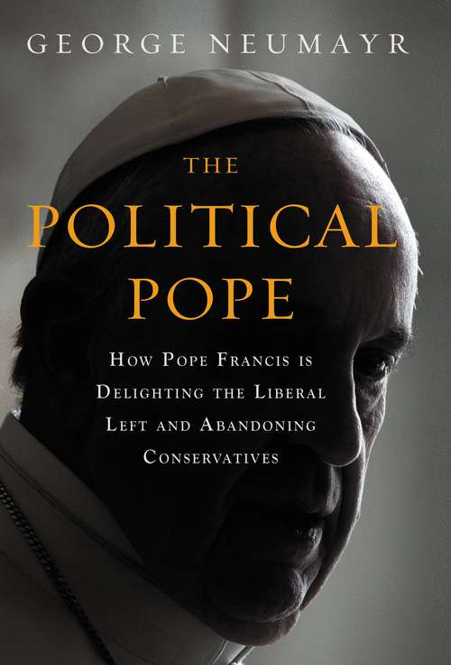 Book cover of The Political Pope: How Pope Francis Is Delighting the Liberal Left and Abandoning Conservatives