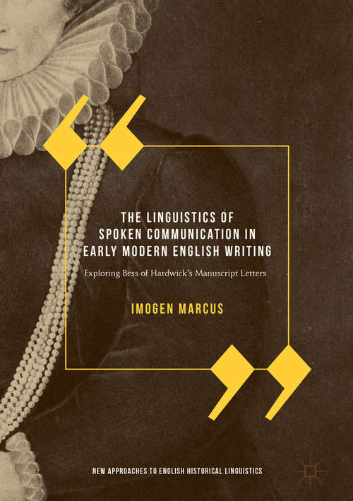 Book cover of The Linguistics of Spoken Communication in Early Modern English Writing: Exploring Bess Of Hardwick's Manuscript Letters (New Approaches To English Historical Linguistics Ser.)