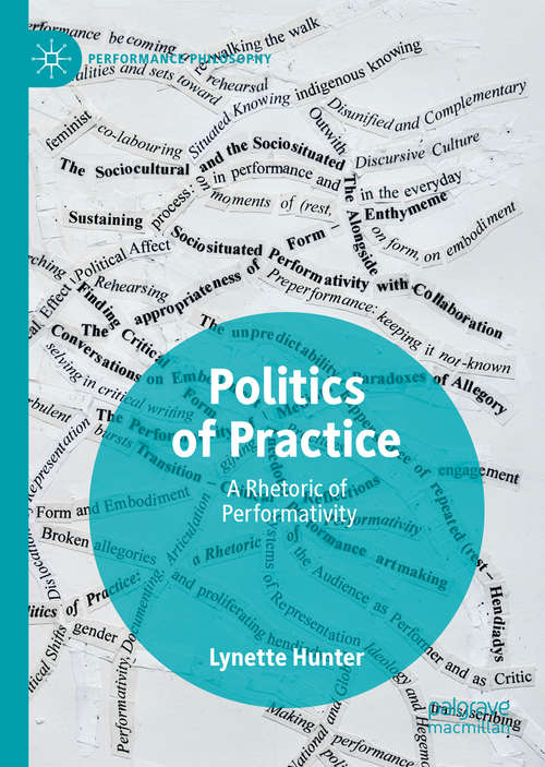 Book cover of Politics of Practice: A Rhetoric of Performativity (1st ed. 2019) (Performance Philosophy)