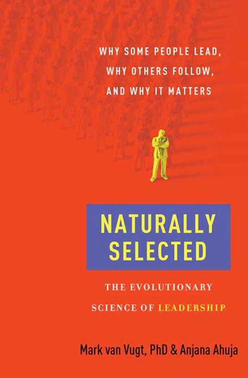 Naturally Selected: Why Some People Lead, Why Others Follow, and Why It Matters