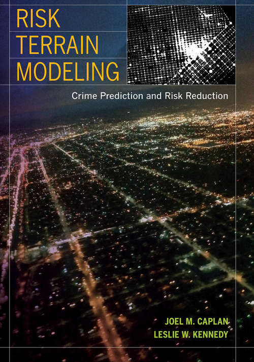 Risk Terrain Modeling: Crime Prediction and Risk Reduction