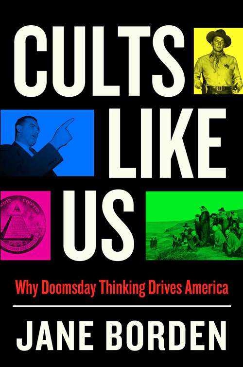 Book cover of Cults Like Us: Why Doomsday Thinking Drives America
