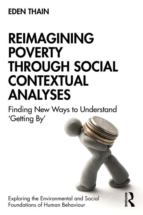 Book cover of Reimagining Poverty through Social Contextual Analyses: Finding New Ways to Understand ‘Getting By’ (Exploring the Environmental and Social Foundations of Human Behaviour)