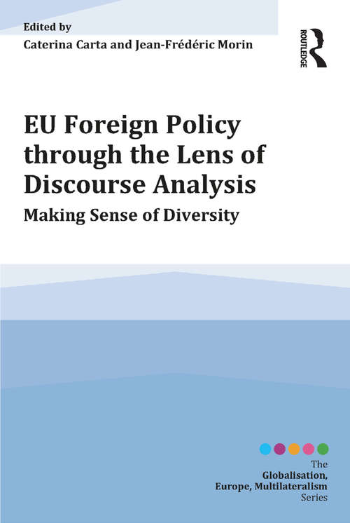 EU Foreign Policy through the Lens of Discourse Analysis: Making Sense of Diversity (Globalisation, Europe, Multilateralism series)